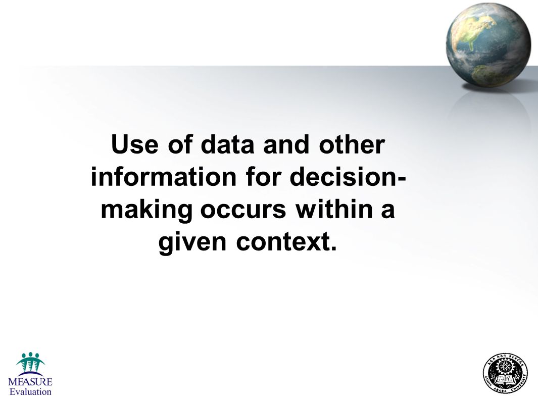 Use of data and other information for decision- making occurs within a given context.