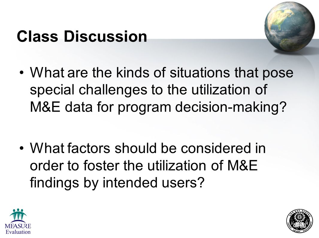 Class Discussion What are the kinds of situations that pose special challenges to the utilization of M&E data for program decision-making.