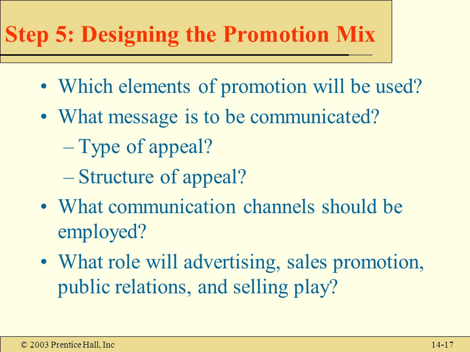 © 2003 Prentice Hall, Inc14-17 Step 5: Designing the Promotion Mix Which elements of promotion will be used.