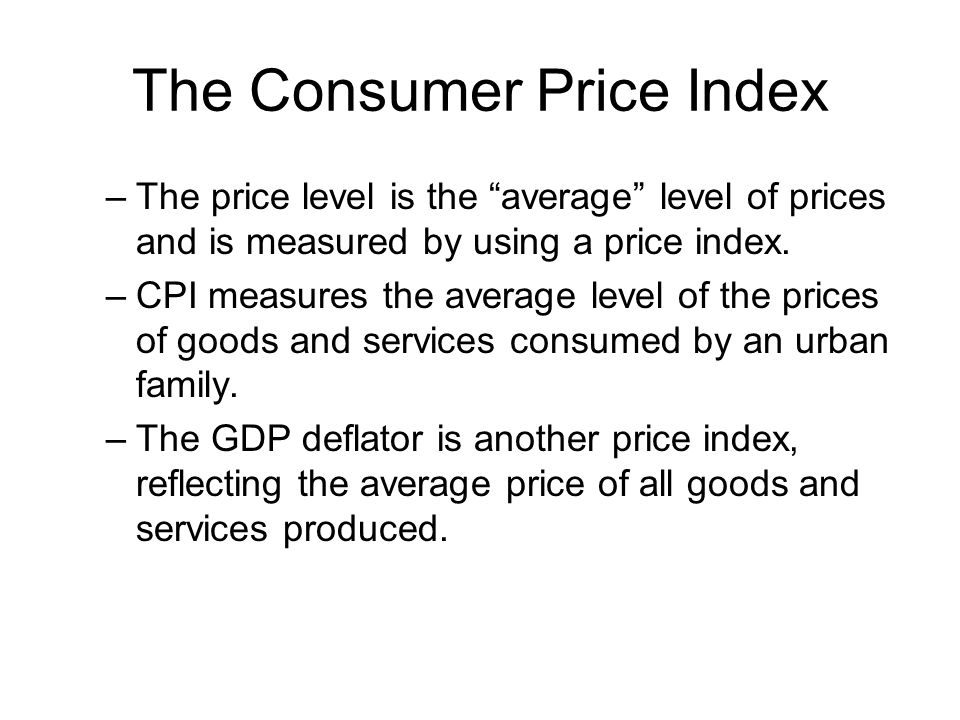 The Consumer Price Index –The price level is the average level of prices and is measured by using a price index.