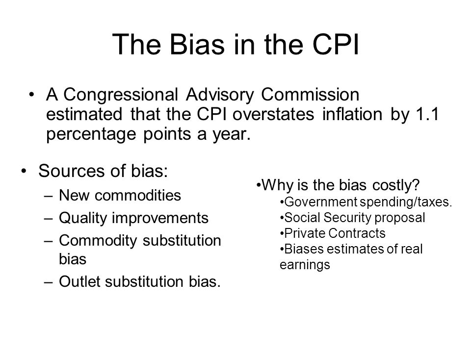 The Bias in the CPI A Congressional Advisory Commission estimated that the CPI overstates inflation by 1.1 percentage points a year.