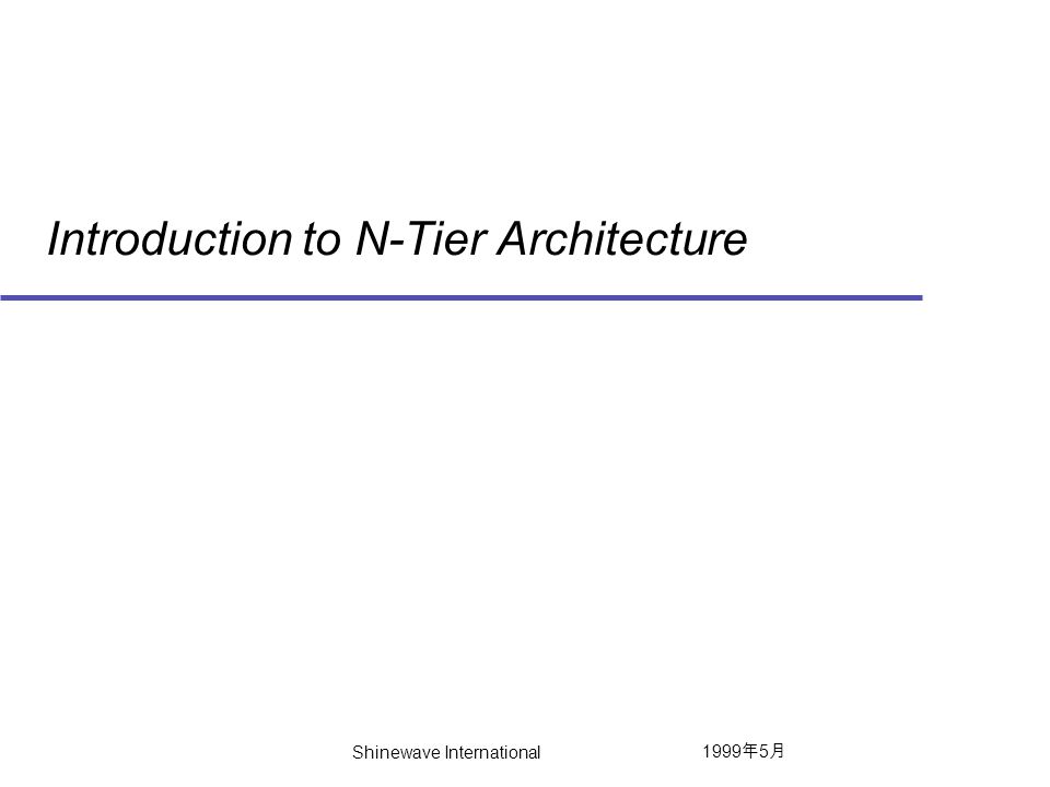 1999 年 5 月 Shinewave International Introduction to N-Tier Architecture