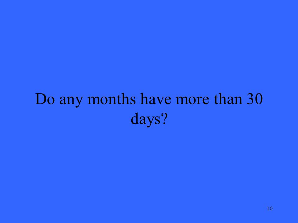 10 Do any months have more than 30 days