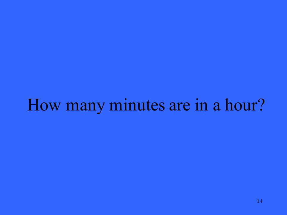 14 How many minutes are in a hour
