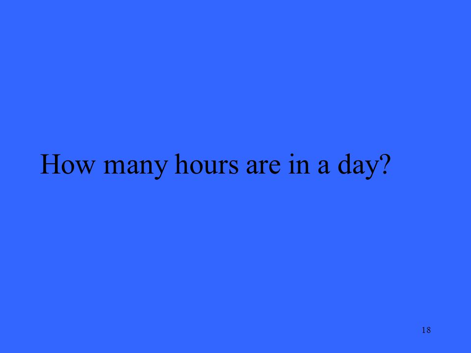 18 How many hours are in a day