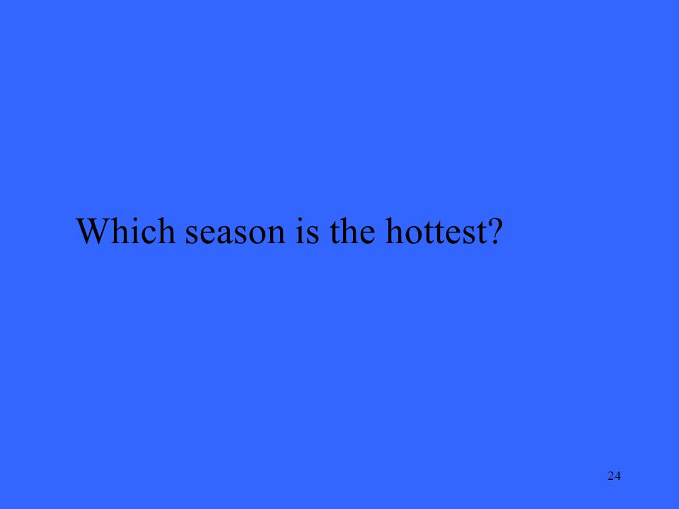 24 Which season is the hottest