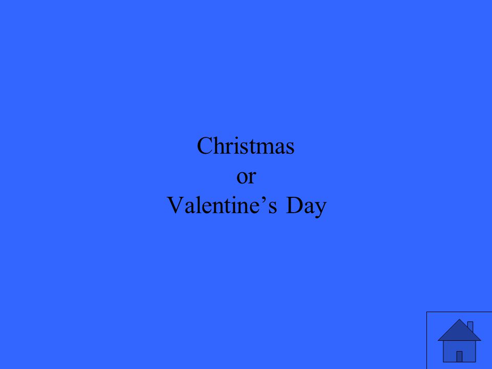 31 Christmas or Valentine’s Day