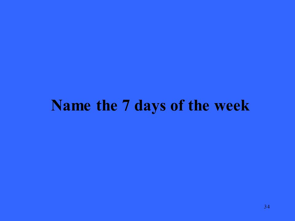 34 Name the 7 days of the week