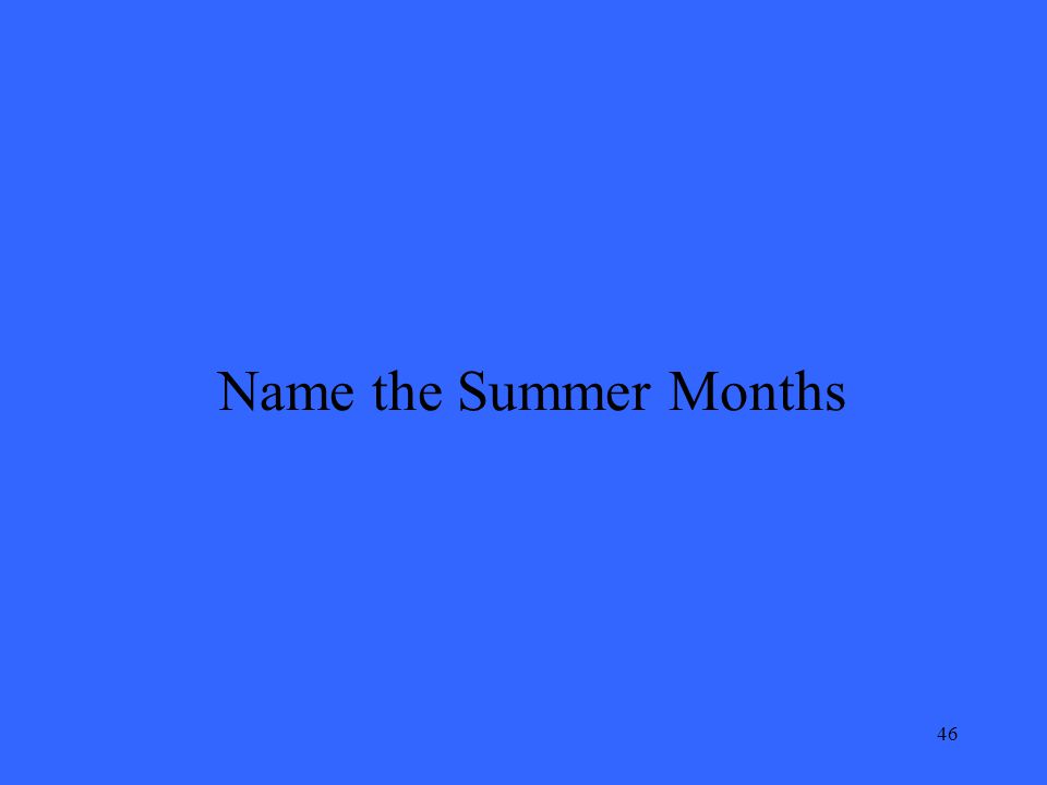 46 Name the Summer Months