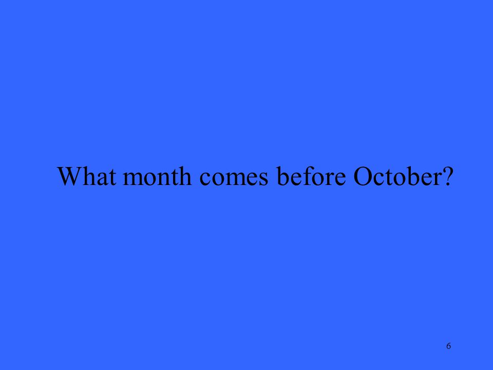 6 What month comes before October