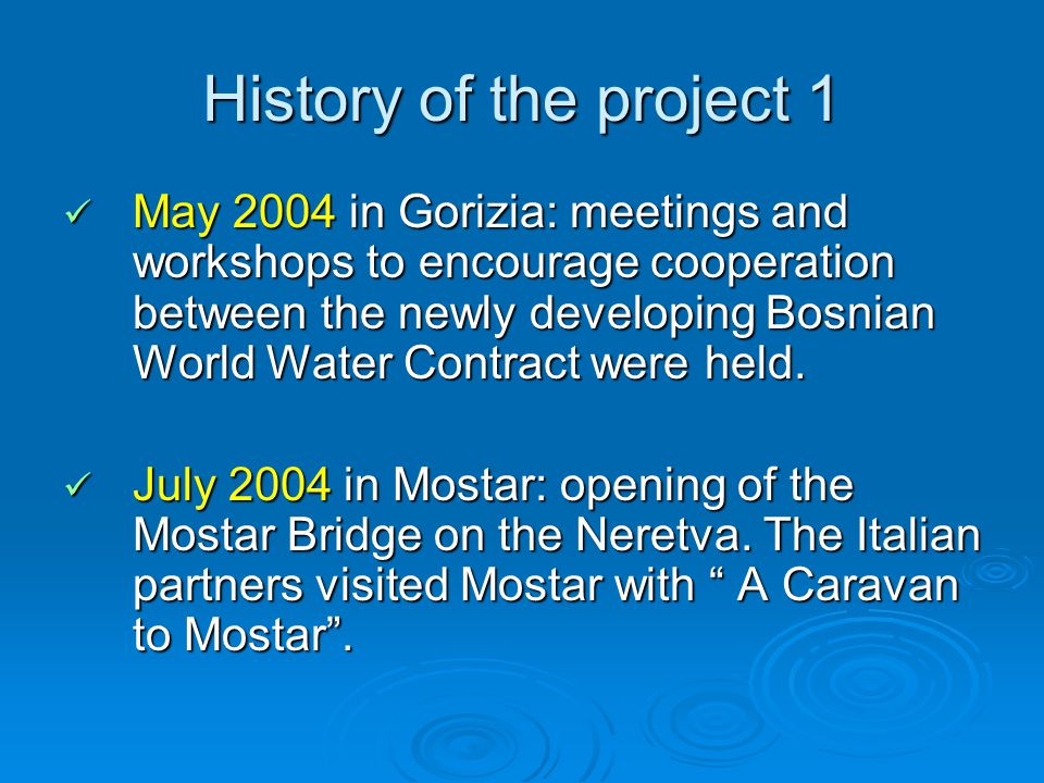 History of the project 1 May 2004 in Gorizia: meetings and workshops to encourage cooperation between the newly developing Bosnian World Water Contract were held.