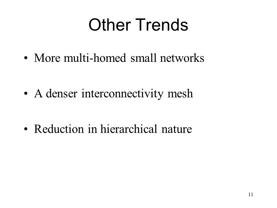 11 Other Trends More multi-homed small networks A denser interconnectivity mesh Reduction in hierarchical nature