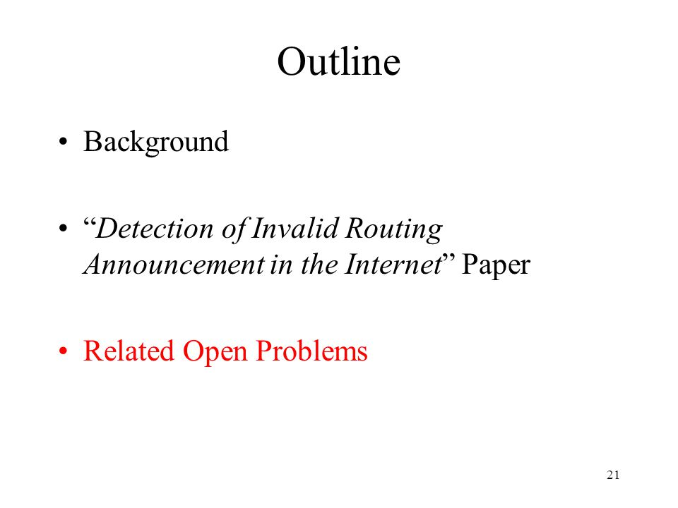 21 Outline Background Detection of Invalid Routing Announcement in the Internet Paper Related Open Problems
