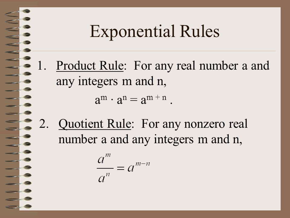 Exponential Rules 1.Product Rule: For any real number a and any integers m and n, a m · a n = a m + n.