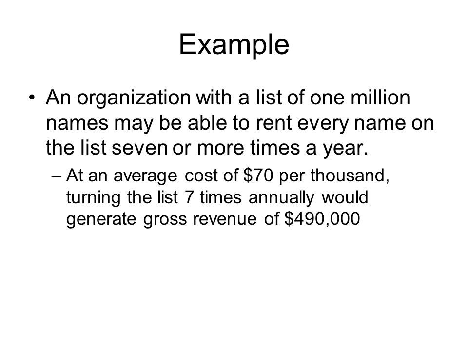 Example An organization with a list of one million names may be able to rent every name on the list seven or more times a year.