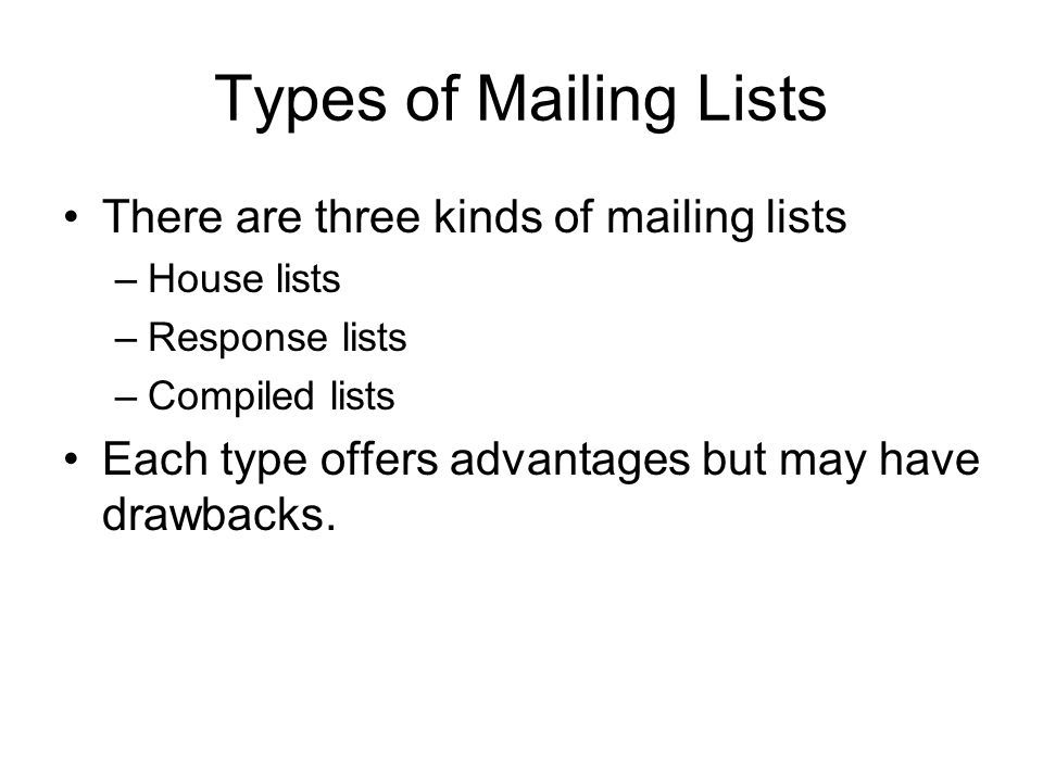 Types of Mailing Lists There are three kinds of mailing lists –House lists –Response lists –Compiled lists Each type offers advantages but may have drawbacks.