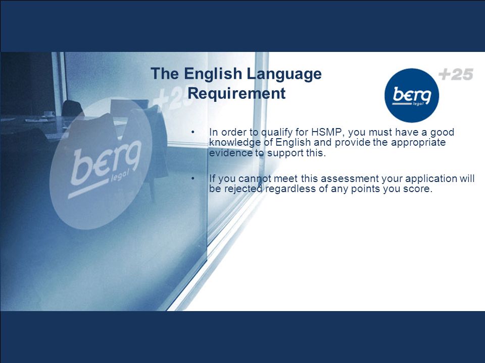 The English Language Requirement In order to qualify for HSMP, you must have a good knowledge of English and provide the appropriate evidence to support this.