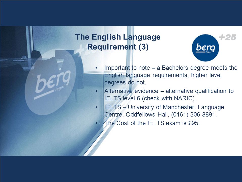 The English Language Requirement (3) Important to note – a Bachelors degree meets the English language requirements, higher level degrees do not.