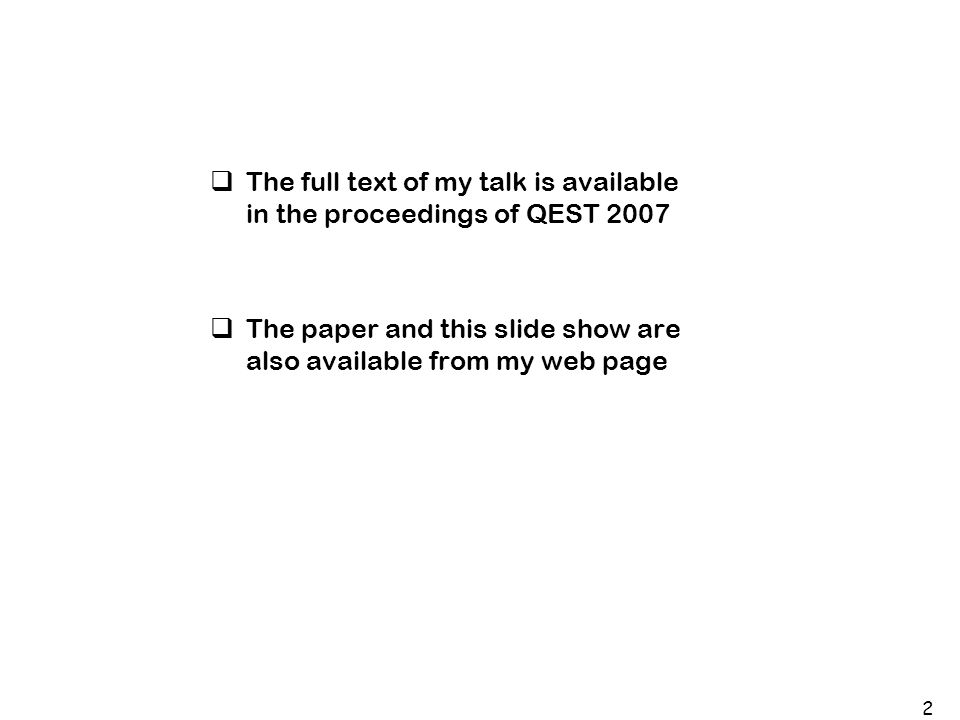 2  The full text of my talk is available in the proceedings of QEST 2007  The paper and this slide show are also available from my web page