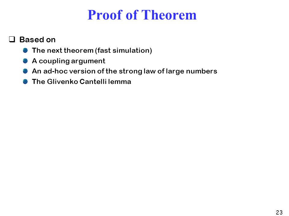 23 Proof of Theorem  Based on The next theorem (fast simulation) A coupling argument An ad-hoc version of the strong law of large numbers The Glivenko Cantelli lemma