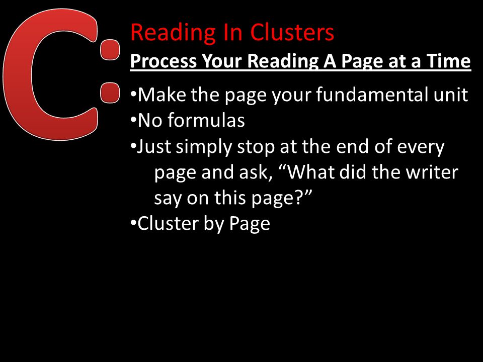 Reading In Clusters Process Your Reading A Page at a Time Make the page your fundamental unit No formulas Just simply stop at the end of every page and ask, What did the writer say on this page Cluster by Page