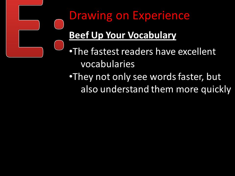 Drawing on Experience Beef Up Your Vocabulary The fastest readers have excellent vocabularies They not only see words faster, but also understand them more quickly
