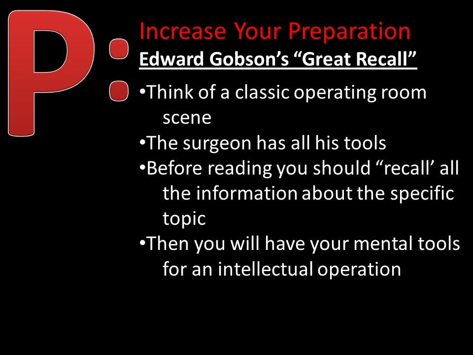 Increase Your Preparation Edward Gobson’s Great Recall Think of a classic operating room scene The surgeon has all his tools Before reading you should recall’ all the information about the specific topic Then you will have your mental tools for an intellectual operation