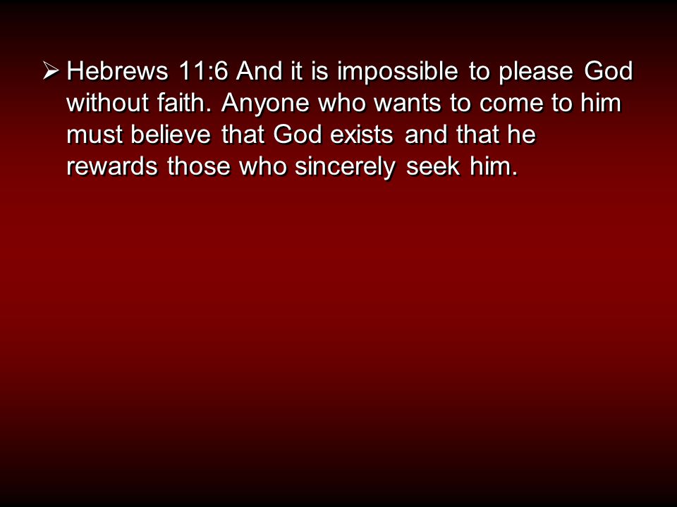  Hebrews 11:6 And it is impossible to please God without faith.