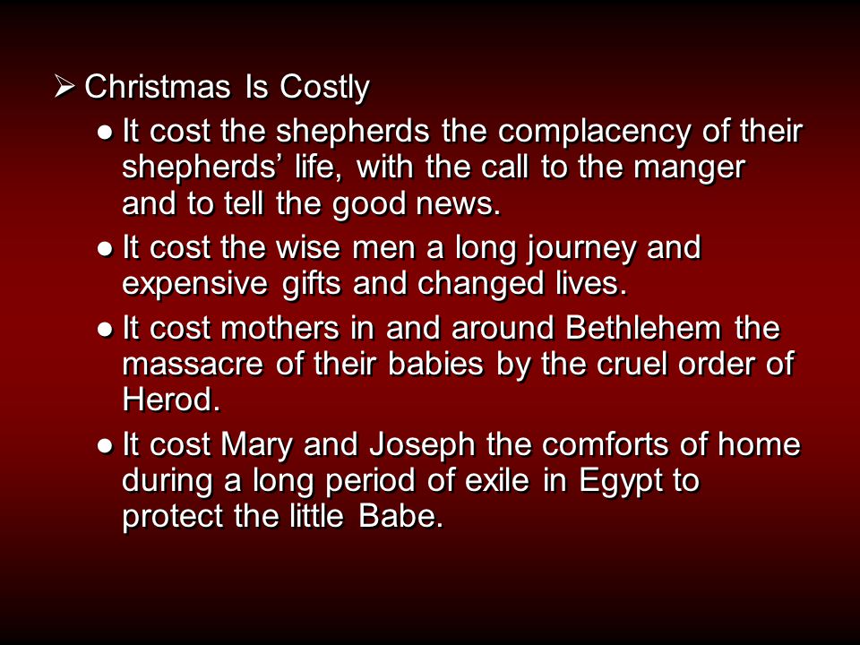  Christmas Is Costly ●It cost the shepherds the complacency of their shepherds’ life, with the call to the manger and to tell the good news.