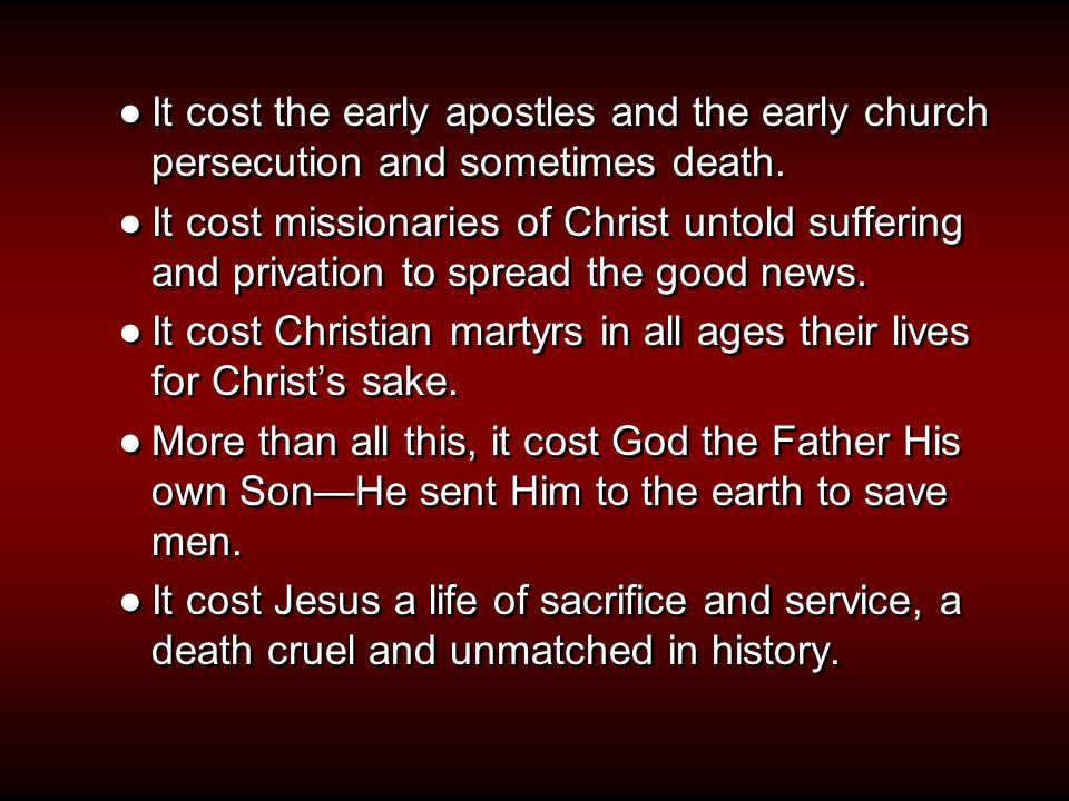 ●It cost the early apostles and the early church persecution and sometimes death.
