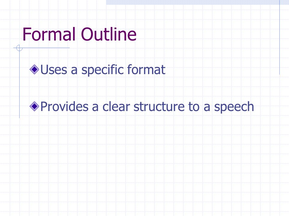Formal Outline Uses a specific format Provides a clear structure to a speech