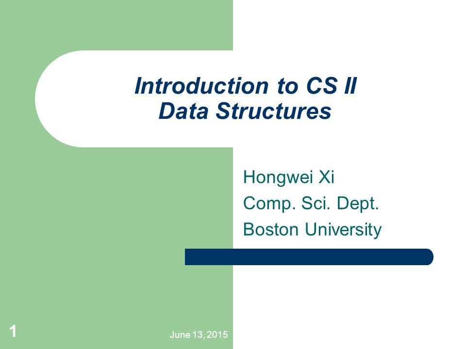 June 13, Introduction to CS II Data Structures Hongwei Xi Comp. Sci. Dept. Boston University