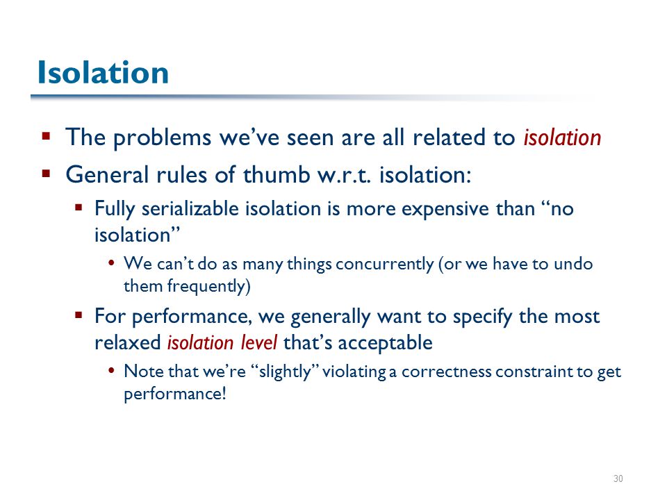 30 Isolation  The problems we’ve seen are all related to isolation  General rules of thumb w.r.t.