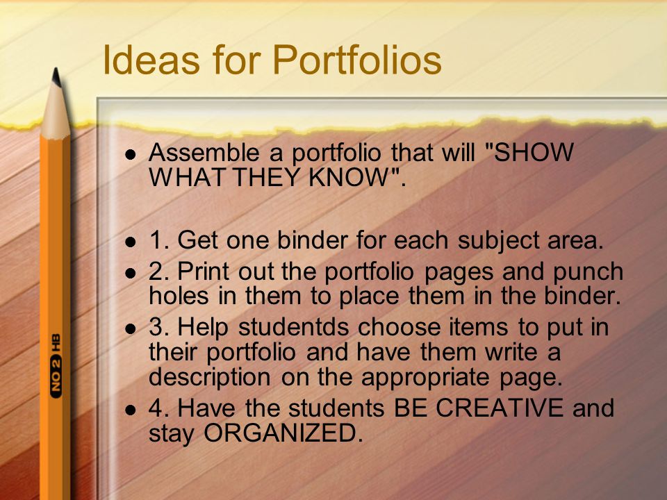Ideas for Portfolios Assemble a portfolio that will SHOW WHAT THEY KNOW .