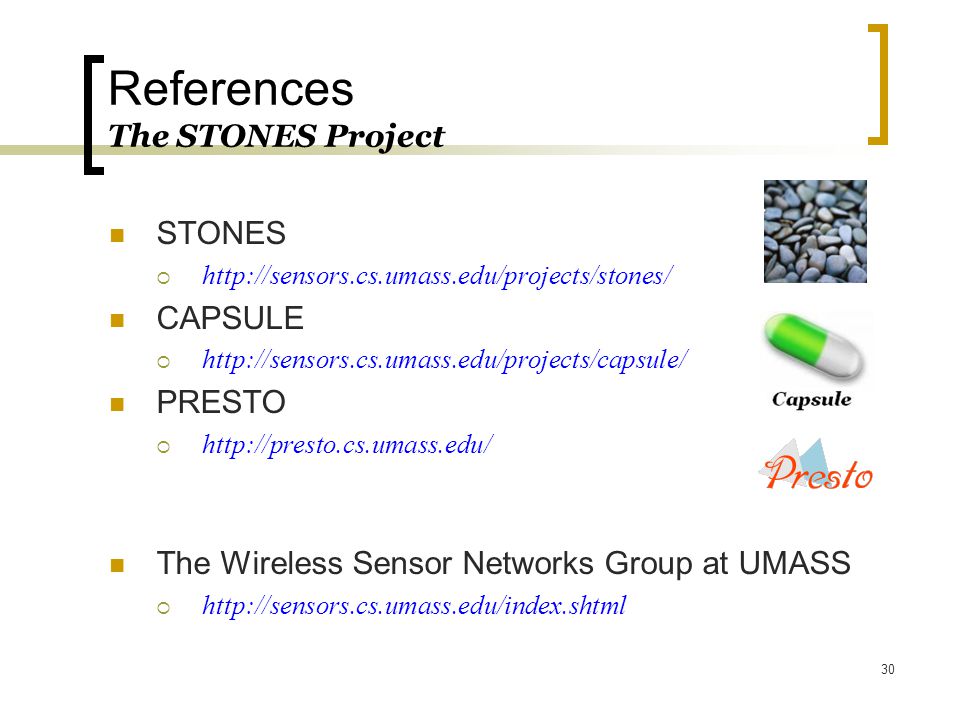 30 References The STONES Project STONES    CAPSULE    PRESTO    The Wireless Sensor Networks Group at UMASS 