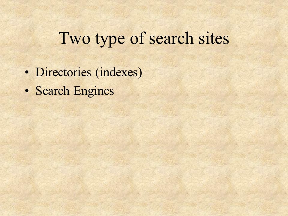 Two type of search sites Directories (indexes) Search Engines