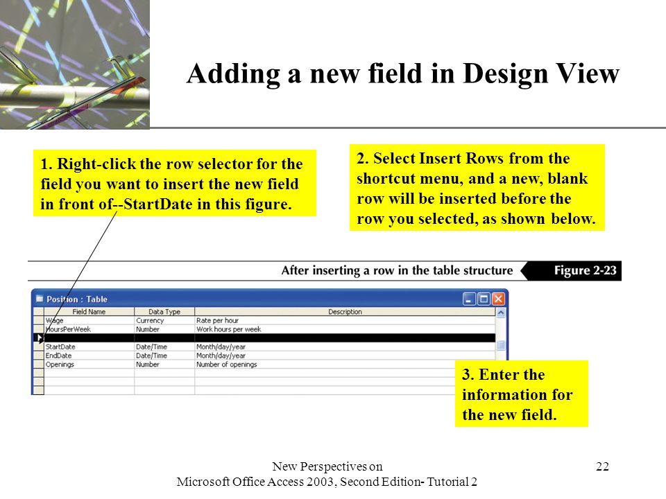 XP New Perspectives on Microsoft Office Access 2003, Second Edition- Tutorial 2 22 Adding a new field in Design View 1.