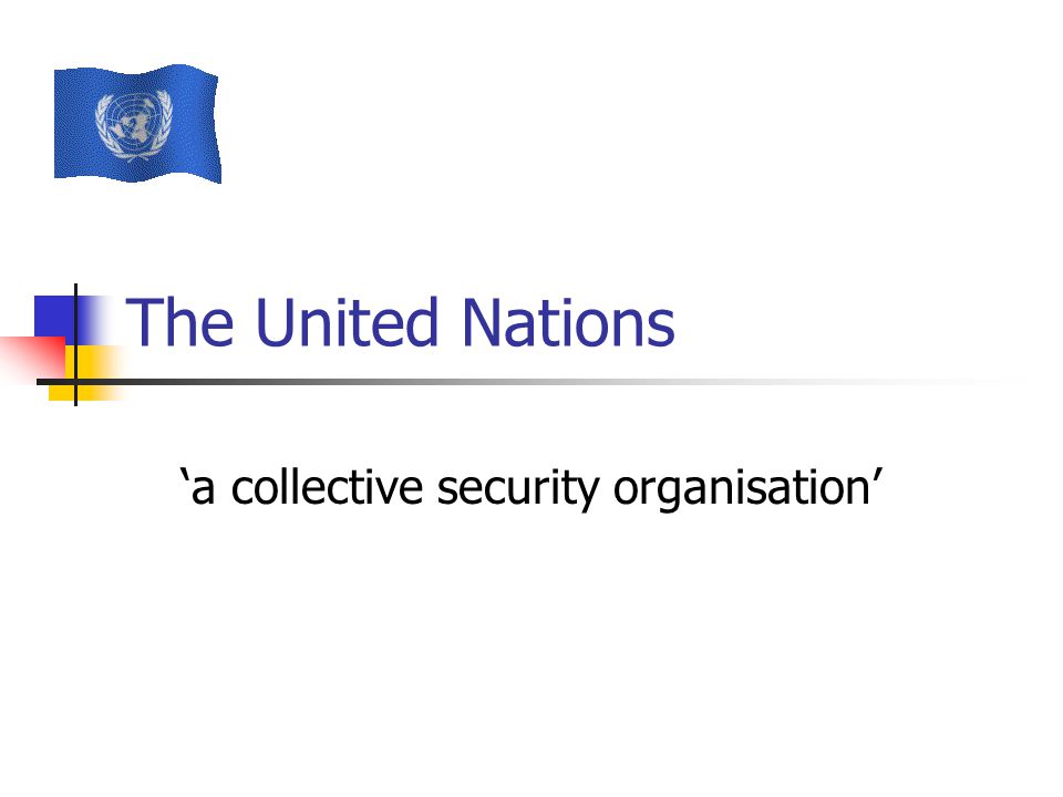 The United Nations ‘a collective security organisation’