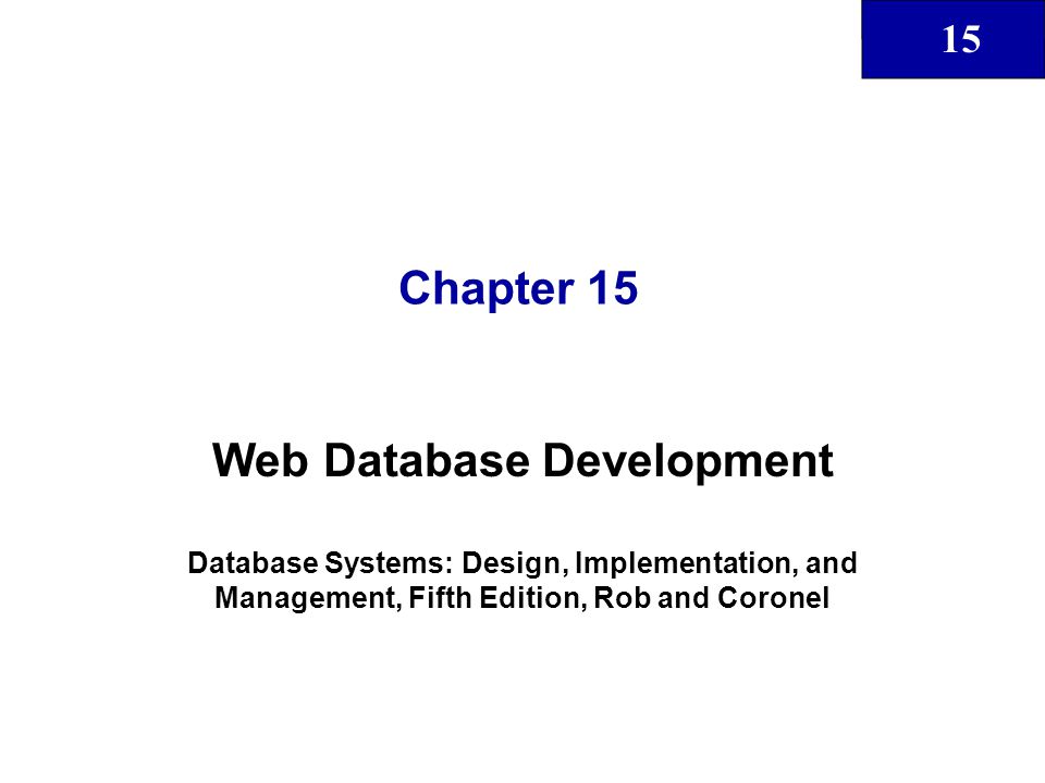 15 Chapter 15 Web Database Development Database Systems: Design, Implementation, and Management, Fifth Edition, Rob and Coronel
