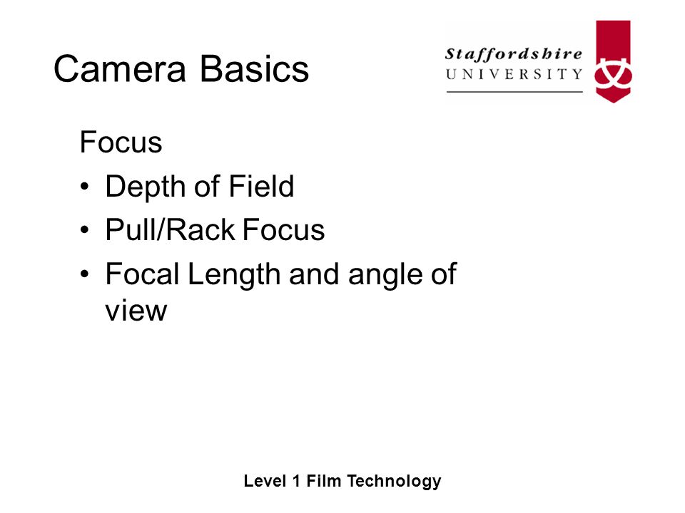 Camera Basics Level 1 Film Technology Focus Depth of Field Pull/Rack Focus Focal Length and angle of view