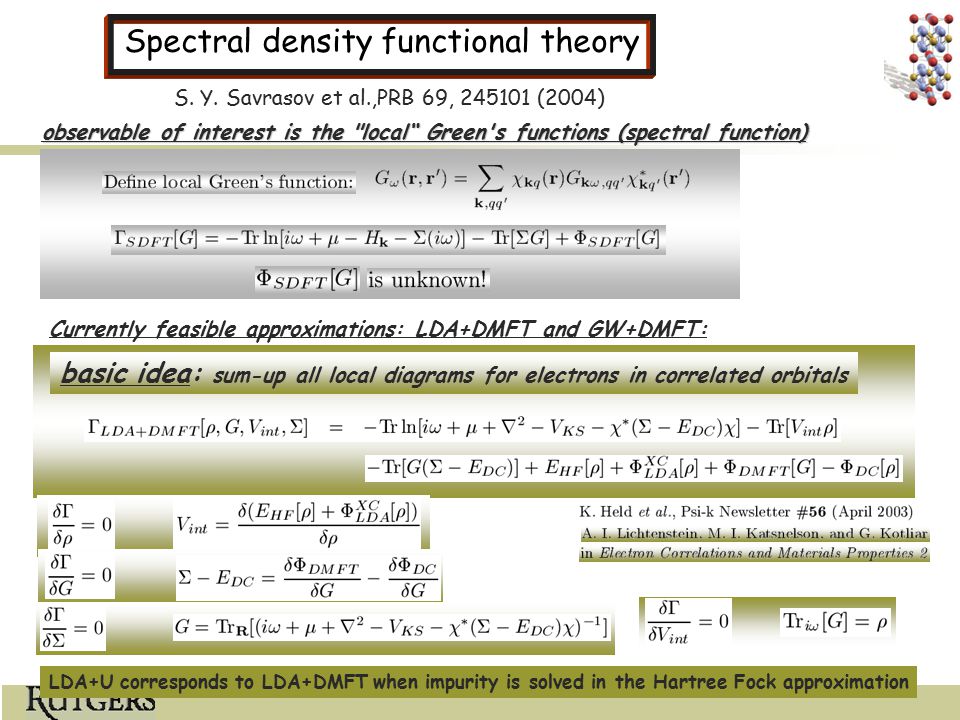 LDA+U corresponds to LDA+DMFT when impurity is solved in the Hartree Fock approximation observable of interest is the local Green s functions (spectral function) Currently feasible approximations: LDA+DMFT and GW+DMFT: S.