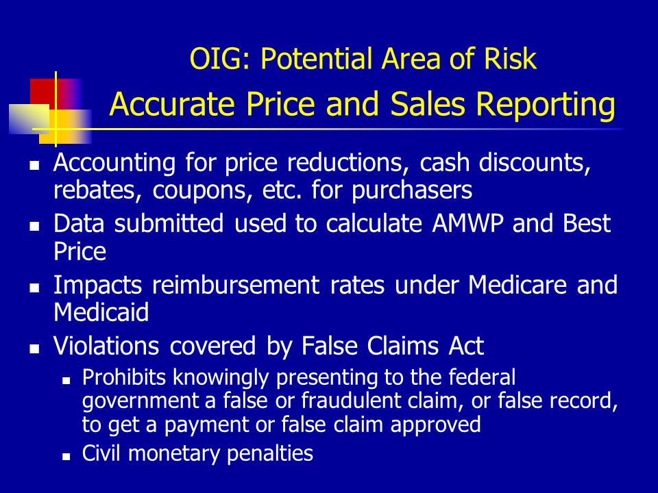 OIG: Potential Area of Risk Accurate Price and Sales Reporting Accounting for price reductions, cash discounts, rebates, coupons, etc.