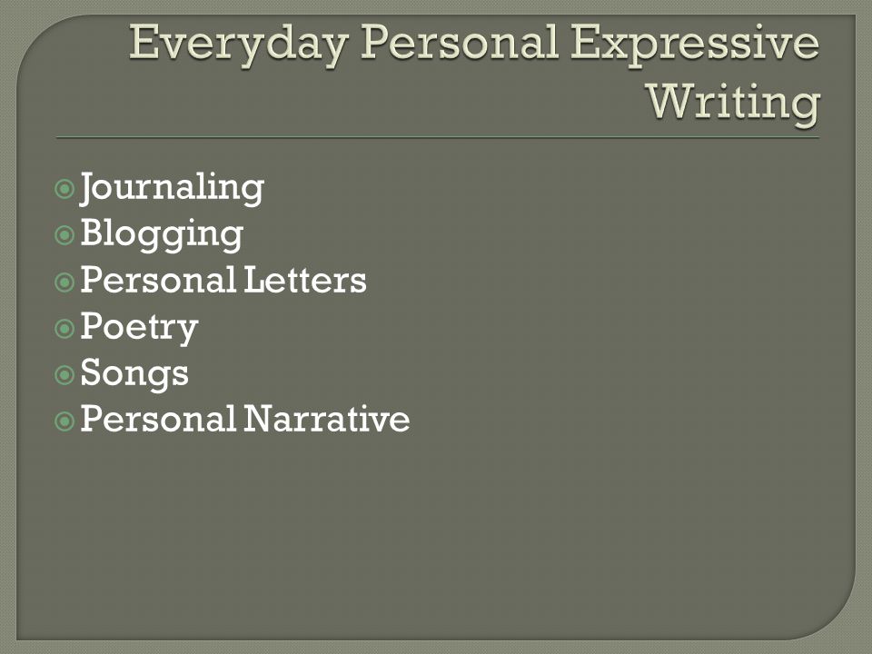  Journaling  Blogging  Personal Letters  Poetry  Songs  Personal Narrative