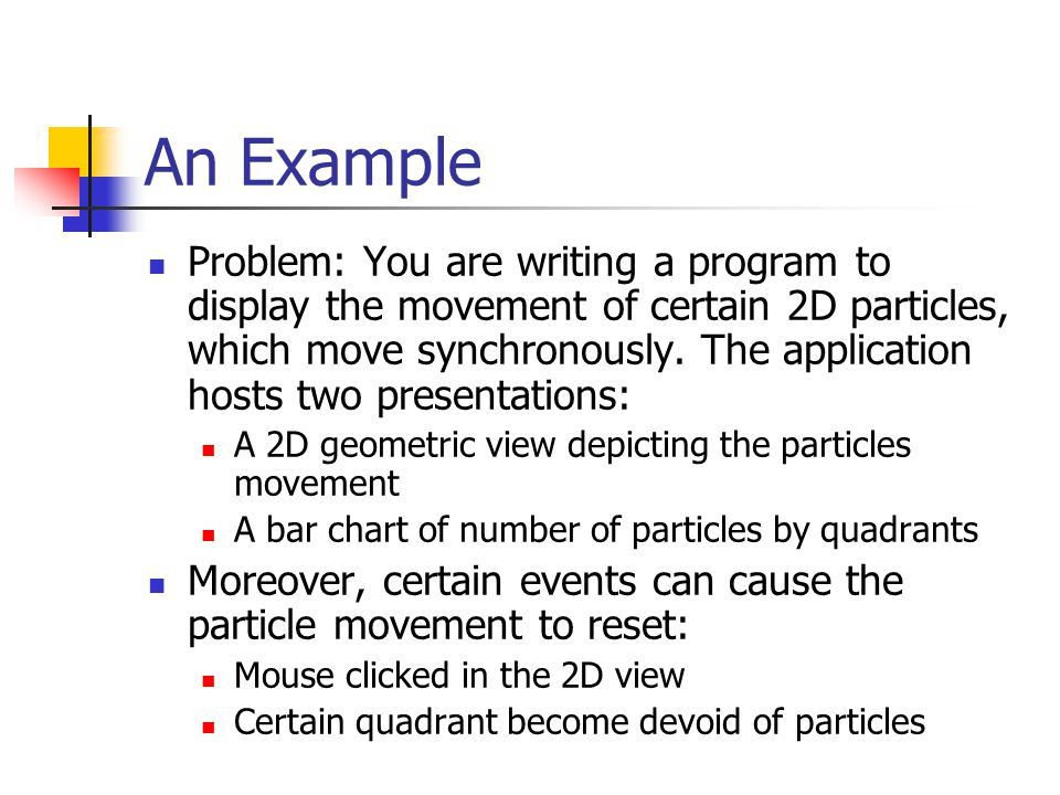 An Example Problem: You are writing a program to display the movement of certain 2D particles, which move synchronously.