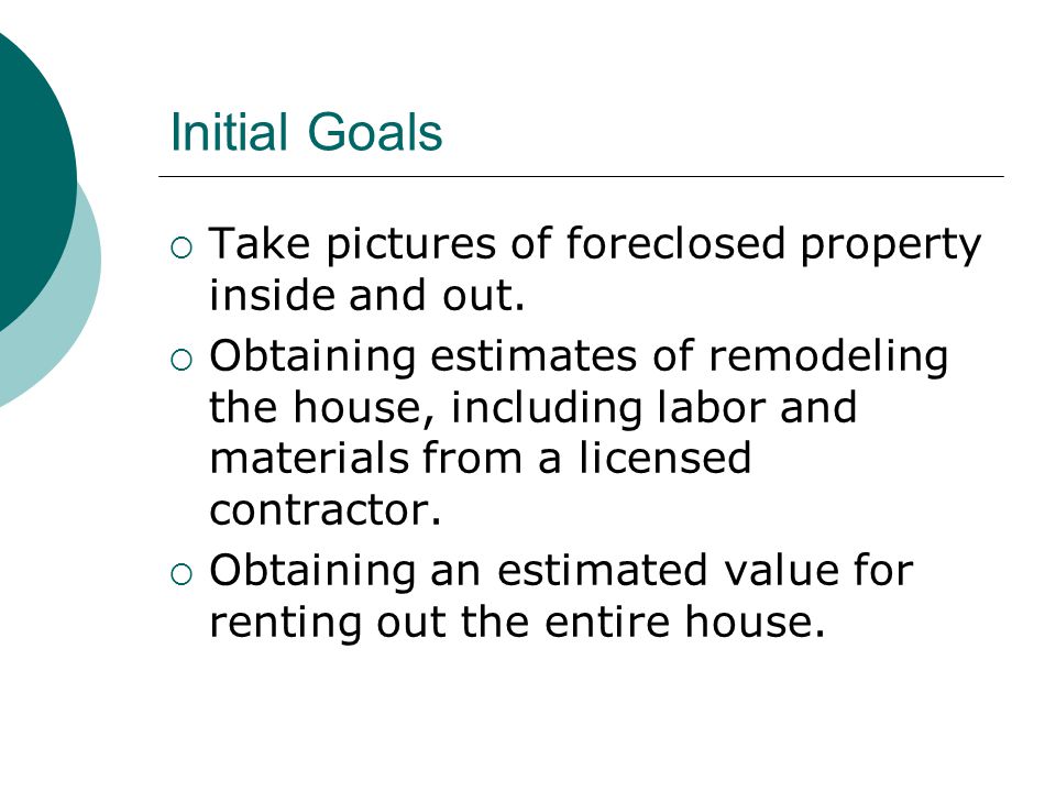 Initial Goals  Take pictures of foreclosed property inside and out.