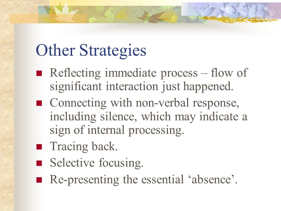 Other Strategies Reflecting immediate process – flow of significant interaction just happened.
