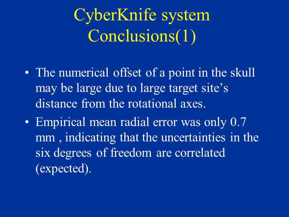 CyberKnife system Conclusions(1) The numerical offset of a point in the skull may be large due to large target site’s distance from the rotational axes.