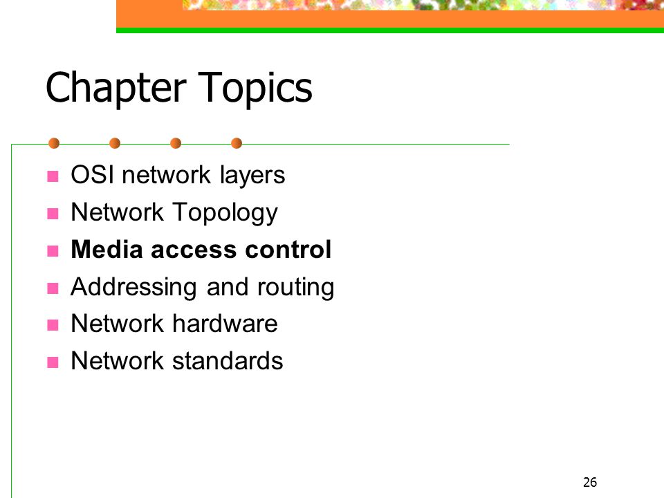 26 Chapter Topics OSI network layers Network Topology Media access control Addressing and routing Network hardware Network standards