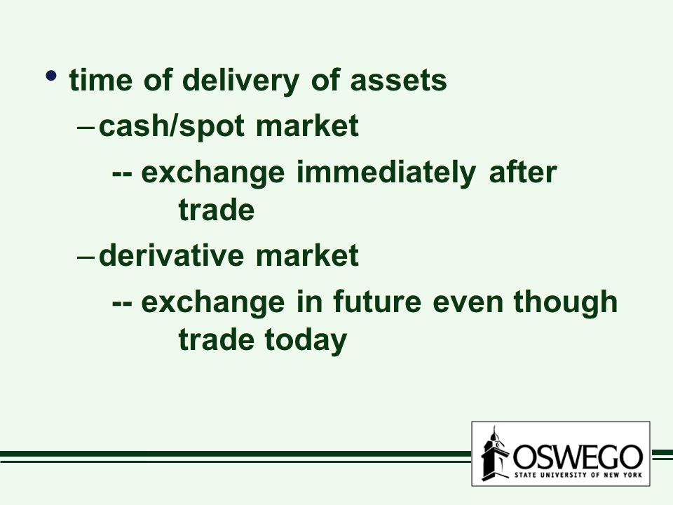 time of delivery of assets –cash/spot market -- exchange immediately after trade –derivative market -- exchange in future even though trade today time of delivery of assets –cash/spot market -- exchange immediately after trade –derivative market -- exchange in future even though trade today