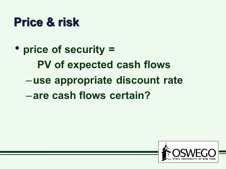 Price & risk price of security = PV of expected cash flows –use appropriate discount rate –are cash flows certain.